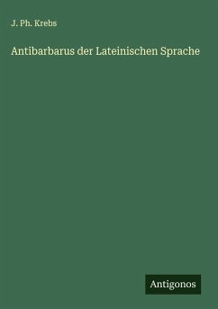 Antibarbarus der Lateinischen Sprache - Krebs, J. Ph. Antibarbarus der Lateinischen Sprache - Krebs, J. Ph.