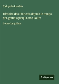 Histoire des Francais depuis le temps des gaulois jusqu'a nos Jours - Lavallée, Théophile
