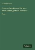 Oeuvres Complètes de Pierre de Bourdeille Seigneur de Brantome Oeuvres Complètes de Pierre de Bourdeille Seigneur de Brantome