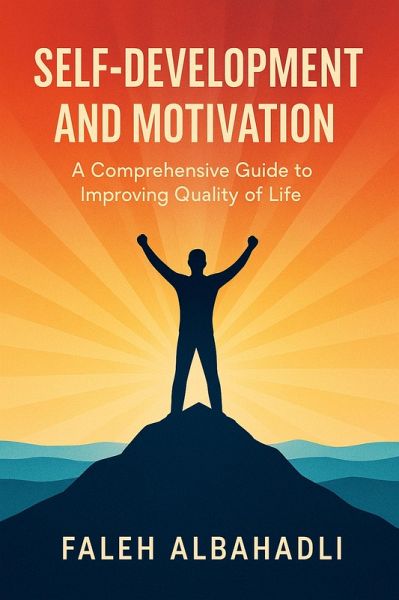 Self-Development and Motivation: A Comprehensive Guide to Improving Quality of Life (eBook, ePUB) Self-Development and Motivation: A Comprehensive Guide to Improving Quality of Life (eBook, ePUB)