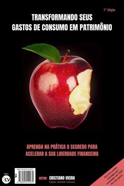 TRANSFORMANDO SEUS GASTOS DE CONSUMO EM PATRIMÔNIO (LIBERDADE FINANCEIRA, #1) (eBook, ePUB) - Vieira, Cristiano TRANSFORMANDO SEUS GASTOS DE CONSUMO EM PATRIMÔNIO (LIBERDADE FINANCEIRA, #1) (eBook, ePUB) - Vieira, Cristiano