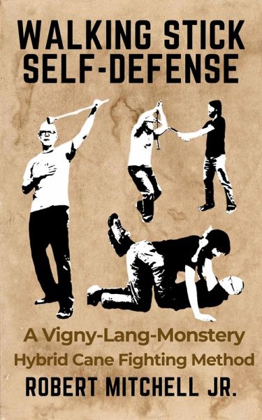 Walking Stick Self-Defense: A Vigny-Lang-Monstery Hybrid Cane Fighting Method (eBook, ePUB) Walking Stick Self-Defense: A Vigny-Lang-Monstery Hybrid Cane Fighting Method (eBook, ePUB)