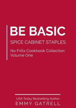 Cover Be Basic: Spice Cabinet Staples (No Frills Cookbook Collection Volume One) (eBook, ePUB)