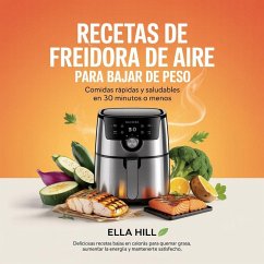 Cover Recetas de freidora de aire para bajar de peso: comidas rápidas y saludables en 30 minutos o menos (eBook, ePUB)