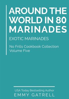 Cover Around the World in 80 Marinades: Exotic Marinades (No Frills Cookbook Collection 5) (eBook, ePUB)