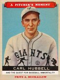 A Pitcher's Moment: Carl Hubbell and the Quest for Baseball Immortality (eBook, ePUB) A Pitcher's Moment: Carl Hubbell and the Quest for Baseball Immortality (eBook, ePUB)
