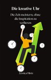 Die kreative Uhr - Die Zeit meistern, ohne die Inspiration zu verlieren (Productivity) (eBook, ePUB)
