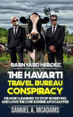 BarnYard Heroes: The Havarti Travel Bureau Conspiracy or How I Learned to Stop Worrying and Love the Cow Zombie Apocalypse (eBook, ePUB) - McAdams, Samuel A.