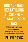 Hör Auf, Nach Bestätigung Zu Suchen - Tu Stattdessen Das: 7 Strategien, Um Dich Auszudrücken, Gehört Zu Werden Und Selbstbewusst Zu Führen (eBook, ePUB) Hör Auf, Nach Bestätigung Zu Suchen - Tu Stattdessen Das: 7 Strategien, Um Dich Auszudrücken, Gehört Zu Werden Und Selbstbewusst Zu Führen (eBook, ePUB)