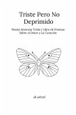 Triste Pero No Deprimido: Poesía Amorosa Triste Libro de Poemas Sobre el Dolor y La Curación (eBook, ePUB) Triste Pero No Deprimido: Poesía Amorosa Triste Libro de Poemas Sobre el Dolor y La Curación (eBook, ePUB)