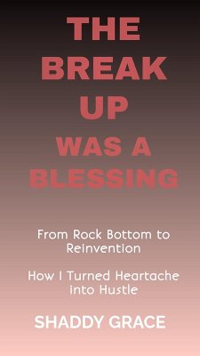 Cover The Break up was a Blessing: From Rock Bottom to Reinvention How I Turned Heartache into Hustle (eBook, ePUB)