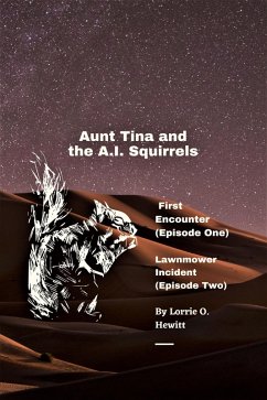 Aunt Tina and the A.I. Squirrels First Encounter (Episode One) Lawnmower Incident (Episode Two) (eBook, ePUB) - Hewitt, Lorrie