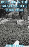 Bury Me In The Graveyard Of Your Soul (eBook, ePUB) Bury Me In The Graveyard Of Your Soul (eBook, ePUB)
