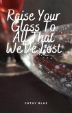 Raise Your Glass To All That We'Ve Lost (eBook, ePUB) Raise Your Glass To All That We'Ve Lost (eBook, ePUB)
