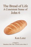 The Bread of Life: A Consistent Sense of John 6 (Christ: the "Bread" and the "Vine", #1) (eBook, ePUB)