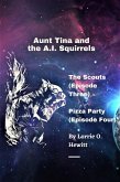 Aunt Tina and the A.I. Squirrels The Scouts (Episode Three) Pizza Party (Episode Four) (eBook, ePUB)