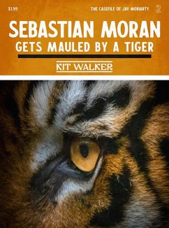 Sebastian Moran Gets Mauled by a Tiger (The Casefile of Jay Moriarty, #2) (eBook, ePUB) - Walker, Kit