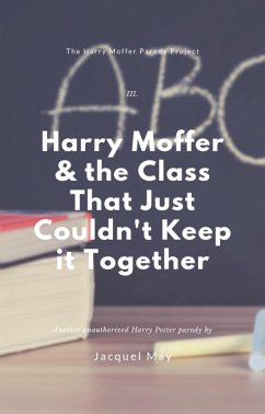 Cover Harry Moffer & the Class That Just Can't Keep It Together (The Harry Moffer Parody Project, #3) (eBook, ePUB)