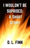 I Wouldn't Be Surprised: A Short Story (eBook, ePUB) I Wouldn't Be Surprised: A Short Story (eBook, ePUB)