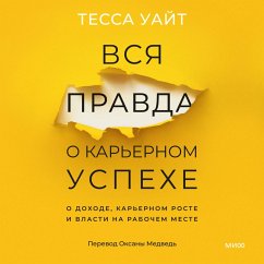 Vsya pravda o kar'ernom uspekhe. O dohode, kar'ernom roste i vlasti na rabochem meste (MP3-Download) - White, Tessa
