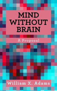 Mind Without Brain: A Proposal (eBook, ePUB) - Adams, William X.