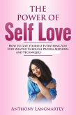 The Power of Self Love: How to Give Yourself Everything You Ever Wanted Through Proven Methods and Techniques (eBook, ePUB) The Power of Self Love: How to Give Yourself Everything You Ever Wanted Through Proven Methods and Techniques (eBook, ePUB)