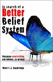 In Search of a Better Belief System: Because Everything You Believe...Is Wrong! (eBook, ePUB) In Search of a Better Belief System: Because Everything You Believe...Is Wrong! (eBook, ePUB)