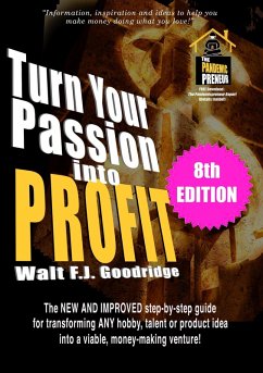 Turn Your Passion into Profit: The New and Improved Step-By-Step Guide for Transforming Any Hobby, Talent or Product Idea into a Viable, Money-Making Venture! (eBook, ePUB) - Goodridge, Walt F. J.