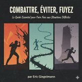 Combattez, Évitez, Fuyez, Le Guide Essentiel pour Faire Face aux Situations Difficiles (Développement personnel et spiritualité) (eBook, ePUB)