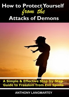 Cover How to Protect Yourself from the Attacks of Demons: A Simple and Effective Step-by-Step Guide to Freedom from Evil Spirits (eBook, ePUB)