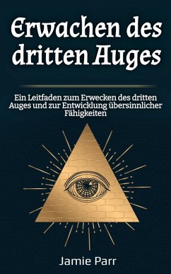 Cover Erwachen des dritten Auges: Ein Leitfaden zum Erwecken des dritten Auges und zur Entwicklung übersinnlicher Fähigkeiten (eBook, ePUB)
