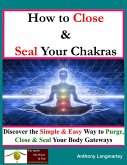 How to Close And Seal Your Chakras: Discover the Simple And Easy Way to Purge, Close and Seal Your Body Gateways (eBook, ePUB) How to Close And Seal Your Chakras: Discover the Simple And Easy Way to Purge, Close and Seal Your Body Gateways (eBook, ePUB)