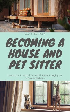 Cover House & Pet Sitting - Travel the World with Free Accommodations (House and Pet Sitting - The Complete Set, #1) (eBook, ePUB)