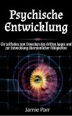 Psychische Entwicklung: Ein Leitfaden zum Erwecken des dritten Auges und zur Entwicklung übersinnlicher Fähigkeiten (eBook, ePUB) Psychische Entwicklung: Ein Leitfaden zum Erwecken des dritten Auges und zur Entwicklung übersinnlicher Fähigkeiten (eBook, ePUB)