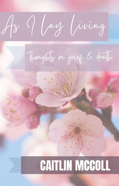 As I Lay Living: Thoughts on Grief and Death (eBook, ePUB) As I Lay Living: Thoughts on Grief and Death (eBook, ePUB)