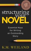Structuring Your Novel: Essential Keys for Writing an Outstanding Story (eBook, ePUB) Structuring Your Novel: Essential Keys for Writing an Outstanding Story (eBook, ePUB)