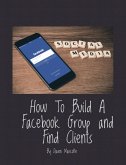 How to Build a Facebook Group and Find Clients (eBook, ePUB)