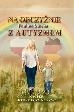 Na obczyznie z autyzmem. Kacper, który uczy nas zyc (eBook, ePUB) - Mucha, Paulina