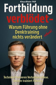 Fortbildung verblödet - Warum Führung ohne Denktraining nichts verändert (eBook, ePUB) - Thill, Klaus-Dieter