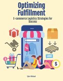 Optimizing Fulfillment: E-commerce Logistics Strategies for Success (eBook, ePUB) Optimizing Fulfillment: E-commerce Logistics Strategies for Success (eBook, ePUB)