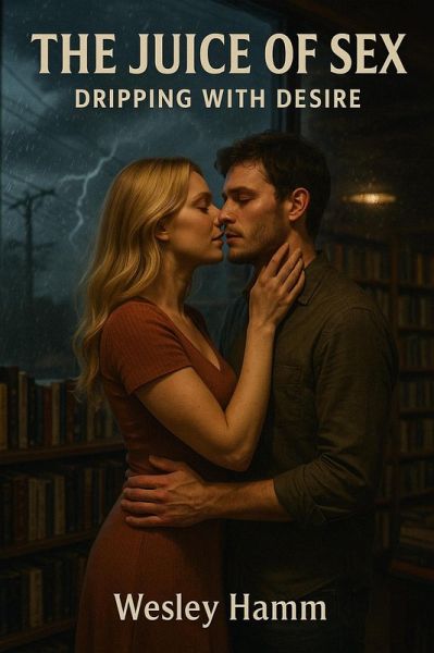 The Juice Of Sex Dripping with Desire (eBook, ePUB) The Juice Of Sex Dripping with Desire (eBook, ePUB)