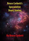 Bruce Corbett's Speculative Short Stories (eBook, ePUB) Bruce Corbett's Speculative Short Stories (eBook, ePUB)
