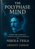 The Polyphase Mind: Inside the Complete Patents and Lost Journals of Nikola Tesla (eBook, ePUB)