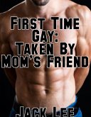 First Time Gay: Taken By Mom's Friend (First Time Gay, #2) (eBook, ePUB) First Time Gay: Taken By Mom's Friend (First Time Gay, #2) (eBook, ePUB)