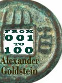 From 001 to 100: One Hundred Poems Completed by Alexander Goldstein (The Moon Pool, #1) (eBook, ePUB) From 001 to 100: One Hundred Poems Completed by Alexander Goldstein (The Moon Pool, #1) (eBook, ePUB)