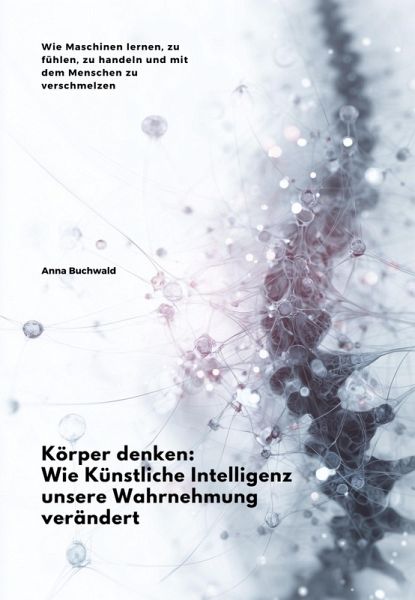 Körper denken: Wie Künstliche Intelligenz unsere Wahrnehmung verändert (eBook, ePUB)
