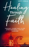 Healing Through Faith: A Muslim's journey back to God after heartbreak, loss and surrender