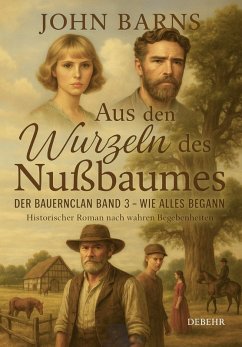 Cover Aus den Wurzeln des Nußbaumes - Der Bauernclan Band 3 - Wie alles begann - Historischer Roman nach wahren Begebenheiten
