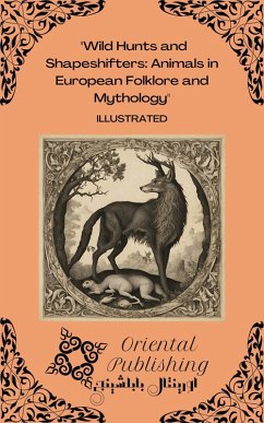 Wild Hunts and Shapeshifters Animals in European Folklore and Mythology (eBook, ePUB) - Publishing, Oriental