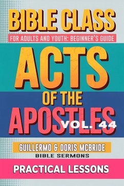 Bible Class for Adults and Youth: Beginner's Guide - Act of The Apostles (BIBLE CLASS FROM SCRATCH, #44) (eBook, ePUB) - Sermons, Bible